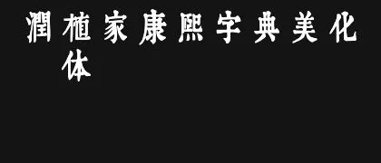 润植家康熙字典美化体-Light 的真实字样